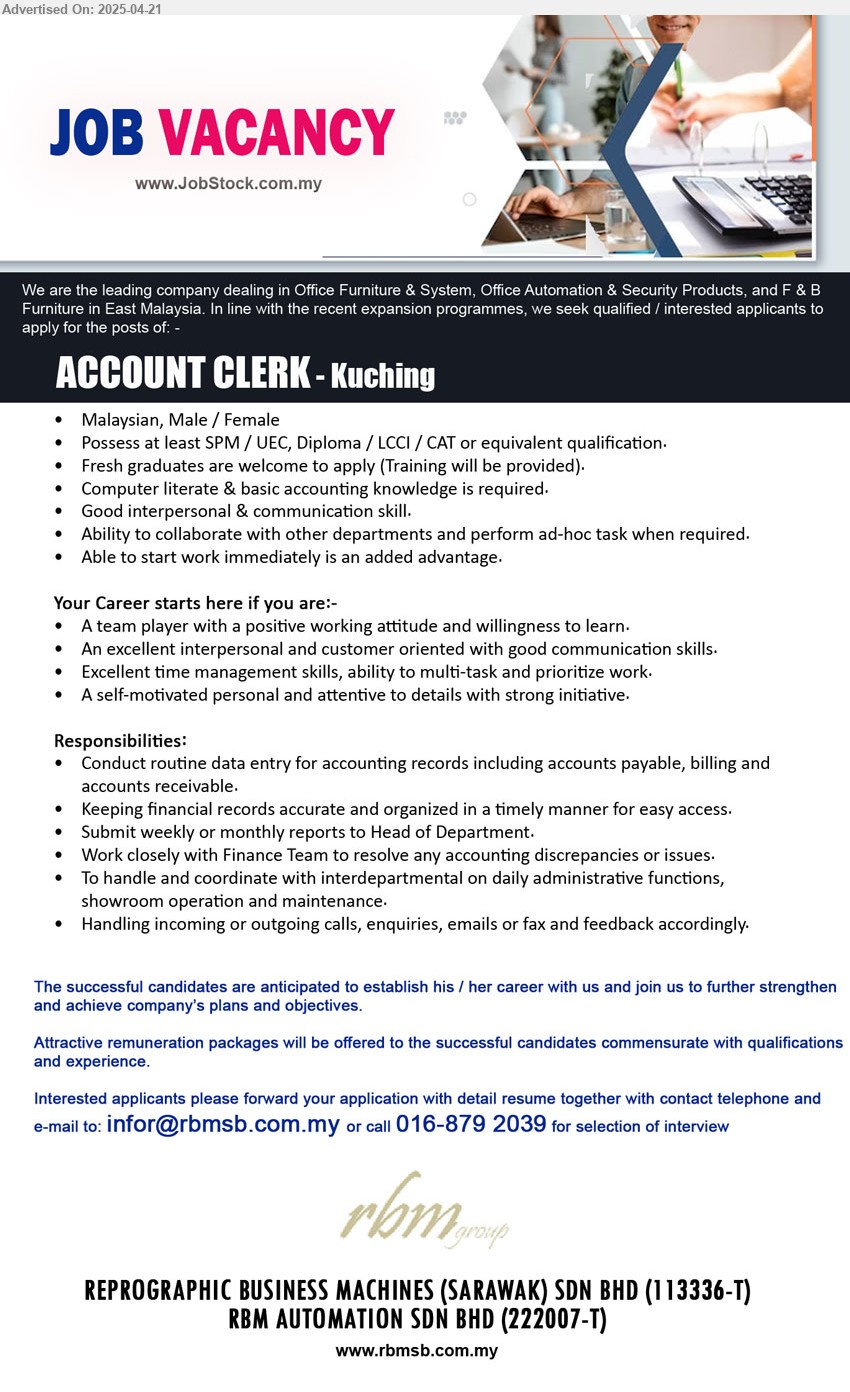 REPROGRAPHIC BUSINESS MACHINES (SARAWAK) SDN BHD - ACCOUNT CLERK (Kuching), SPM / UEC, Diploma / LCCI / CAT or equivalent qualification, Fresh graduates are welcome to apply,...
Call 016-8792039 / Email resume.