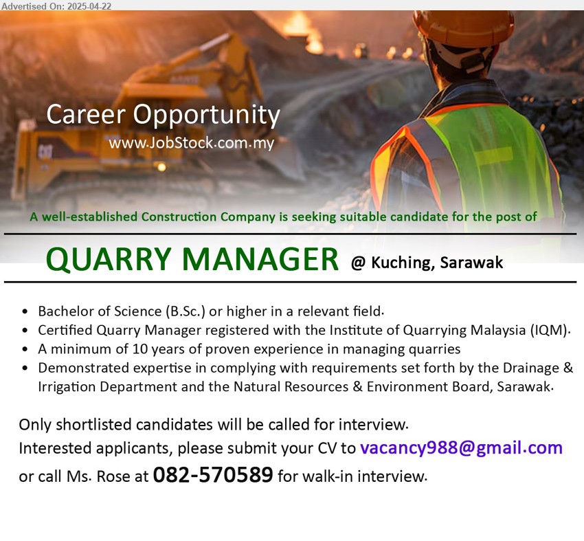 ADVERTISER (Construction Company) - QUARRY MANAGER (Kuching), Bachelor of Science (B.Sc.) or higher, Certified Quarry Manager registered with the Institute of Quarrying Malaysia (IQM), 10 years of proven experience in managing quarries,...
Call Ms. Rose at 082-570589 / Email resume.