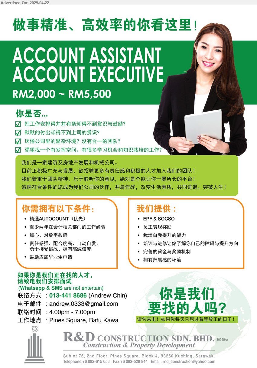 R&D CONSTRUCTION SDN BHD - 1. ACCOUNT ASSISTANT (Kuching).
2. ACCOUNT EXECUTIVE (Kuching).
** RM 2000 - RM 5500, 精通AUTOCOUNT (优先), 两年工作经验,鼓励应届毕业生申请, ...
Call 013-4418686 / Email resume.