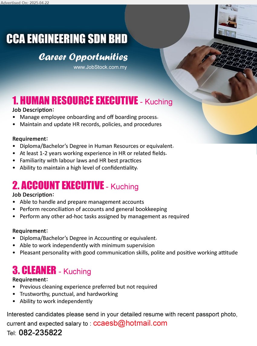 CCA ENGINEERING SDN BHD - 1. HUMAN RESOURCE EXECUTIVE (Kuching), Diploma/Bachelor’s Degree in Human Resources, 1-2 yrs. exp.,...
2. ACCOUNT EXECUTIVE (Kuching), Diploma/Bachelor’s Degree in Accounting,...
3. CLEANER (Kuching), Previous cleaning experience preferred but not required,...
Call 082-235822 / Email resume.