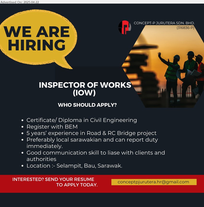 CONCEPT-P JURUTERA SDN BHD - INSPECTOR OF WORKS (IOW) (Kuching - Selampit, Bau), Certificate/ Diploma in Civil Engineering, Register with BEM, 5 yrs. exp.,...
Email resume.