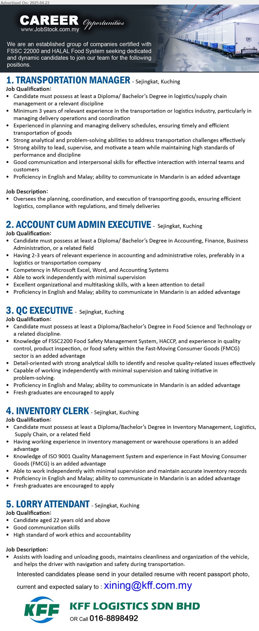 KFF LOGISTICS SDN BHD - 1. TRANSPORTATION MANAGER (Kuching), Diploma/ Bachelor’s Degree in Logistics / Supply Chain Management,...
2. ACCOUNT CUM ADMIN EXECUTIVE (Kuching), Diploma/ Bachelor’s Degree in Accounting, Finance, Business Administration,,...
3. QC EXECUTIVE (Kuching), Diploma/Bachelor’s Degree in Food Science and Technology, fresh graduates are encouraged to apply,...
4. INVENTORY CLERK (Kuching), Diploma/Bachelor’s Degree in Inventory Management, Logistics, Supply Chain, Fresh graduates are encouraged to apply,...
5. LORRY ATTENDANT (Kuching), aged 22 years old and above, Good communication skills,...
Call 016-8898492 / Email resume.