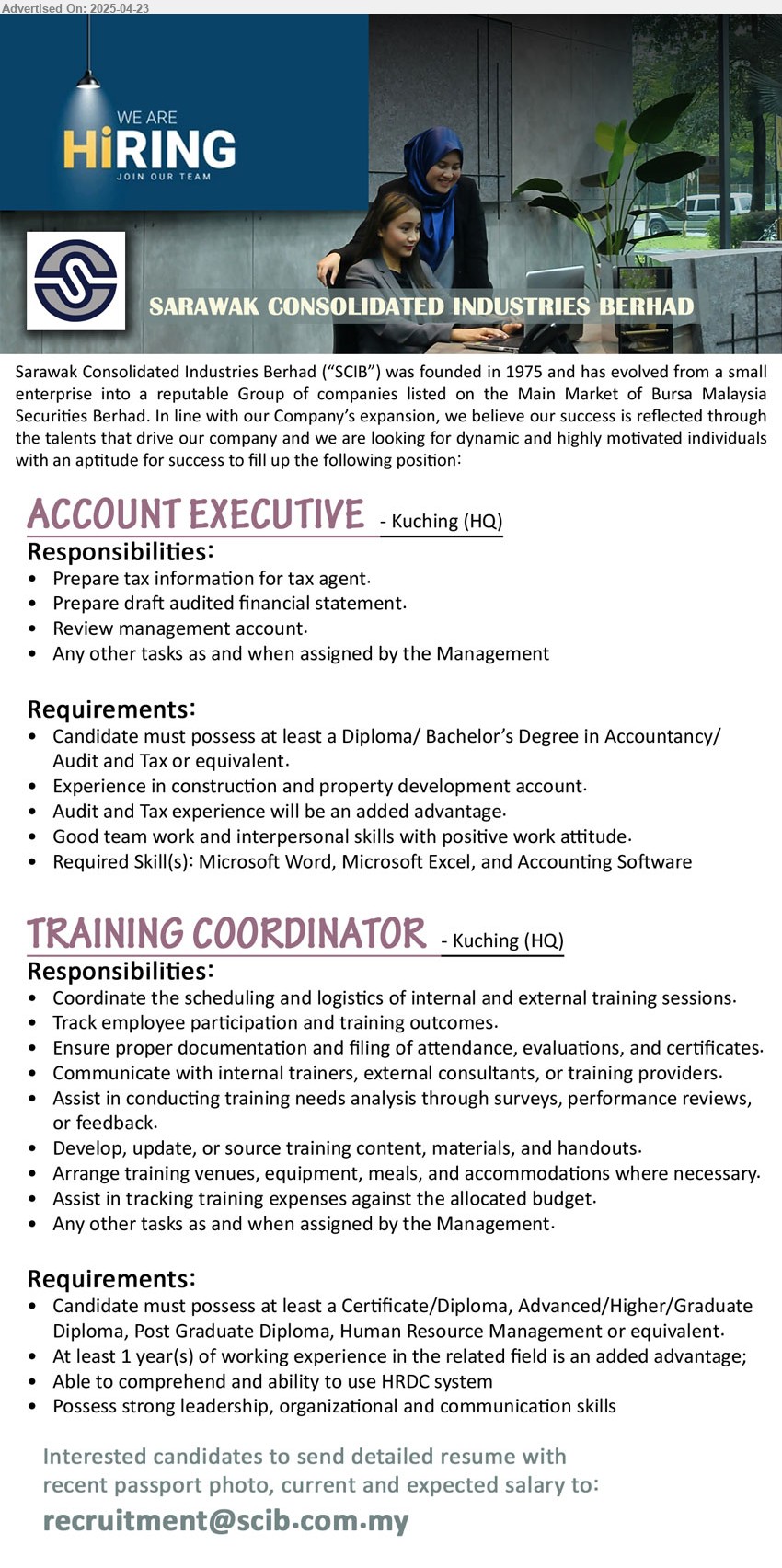SARAWAK CONSOLIDATED INDUSTRIES BERHAD - 1. ACCOUNT EXECUTIVE (Kuching), Diploma/ Bachelor’s Degree in Accountancy/ Audit and Tax,...
2. TRAINING COORDINATOR (Kuching), Certificate/Diploma, Advanced/or higher in Human Resource Management, 1 yr. exp., Able to comprehend and ability to use HRDC system...
Email resume.