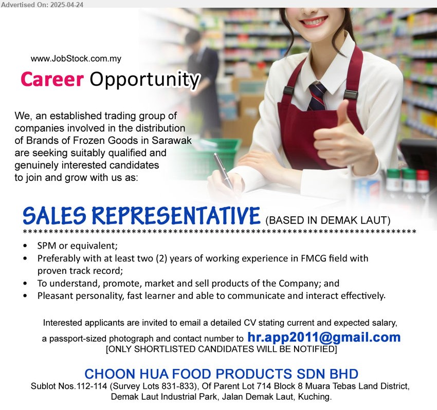CHOON HUA FOOD PRODUCTS SDN BHD - SALES REPRESENTATIVE (Kuching), SPM, Preferably with at least two (2) years of working experience in FMCG field with
proven track record;,...
Email resume.