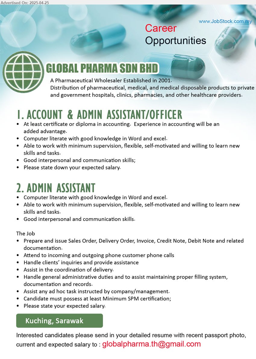 GLOBAL PHARMA SDN BHD - 1. ACCOUNT & ADMIN ASSISTANT/OFFICER (Kuching), Certificate or Diploma in Accounting. Experience in accounting,...
2. ADMIN ASSISTANT (Kuching), Computer literate with good knowledge in Word and excel.,...
Email resume.