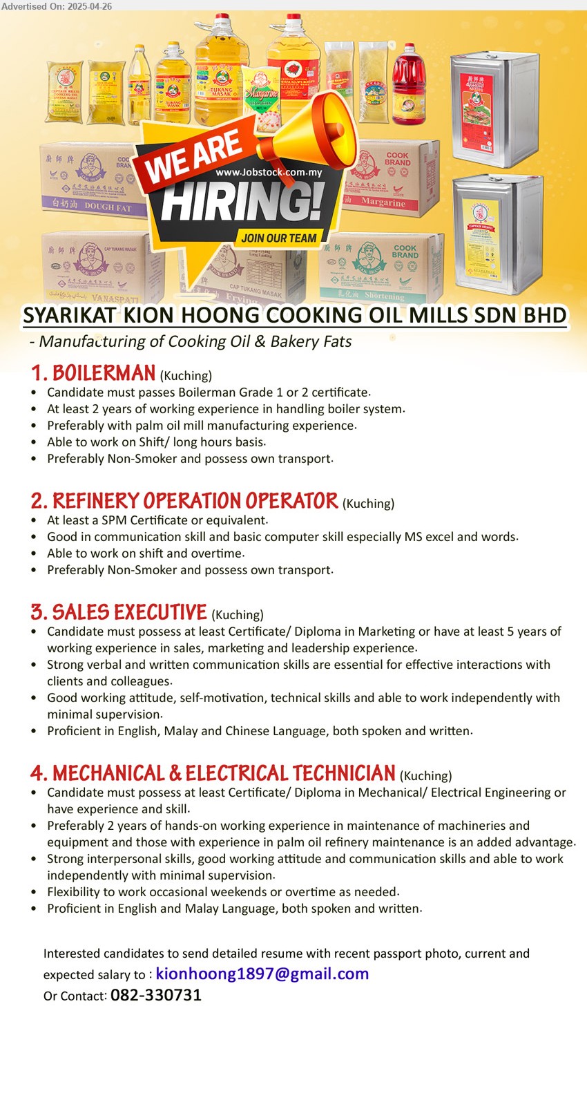 SYARIKAT KION HOONG COOKING OIL MILLS SDN BHD - 1. BOILERMAN (Kuching), must passes Boilerman Grade 1 or 2 certificate, At least 2 years of working experience in handling boiler system.,...
2. REFINERY OPERATION OPERATOR (Kuching), SPM, preferably Non-Smoker and possess own transport.,...
3. SALES EXECUTIVE (Kuching), Certificate/ Diploma in Marketing or have at least 5 years of working experience in sales, marketing and leadership experience.,...
4. MECHANICAL & ELECTRICAL TECHNICIAN (Kuching), Certificate/ Diploma in Mechanical/ Electrical Engineering or have experience and skill,...
Contact: 082-330731 / Email resume.