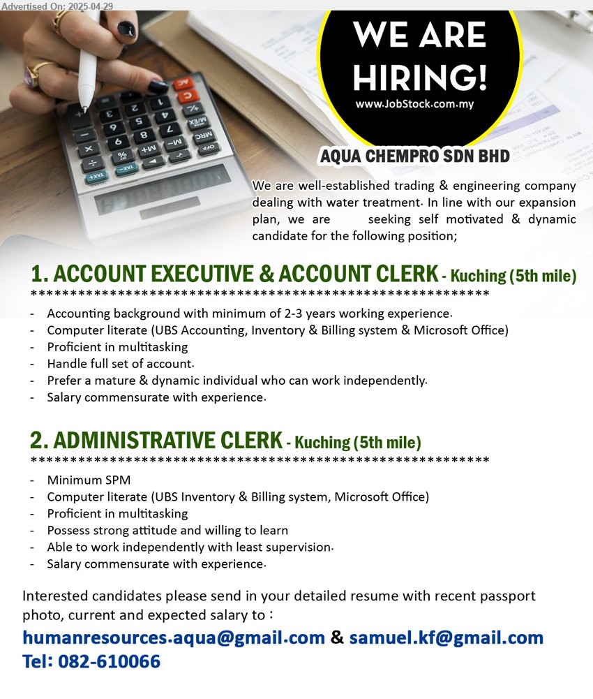 AQUA CHEMPRO SDN BHD - 1. ACCOUNT EXECUTIVE & ACCOUNT CLERK (Kuching), Accounting background with minimum of 2-3 years working experience, Computer literate (UBS Accounting, Inventory & Billing system & Microsoft Office),...
2. ADMINISTRATIVE CLERK (Kuching), Minimum SPM, Computer literate (UBS Inventory & Billing system, Microsoft Office), Proficient in multitasking,...
Call 082-610066 / Email resume.