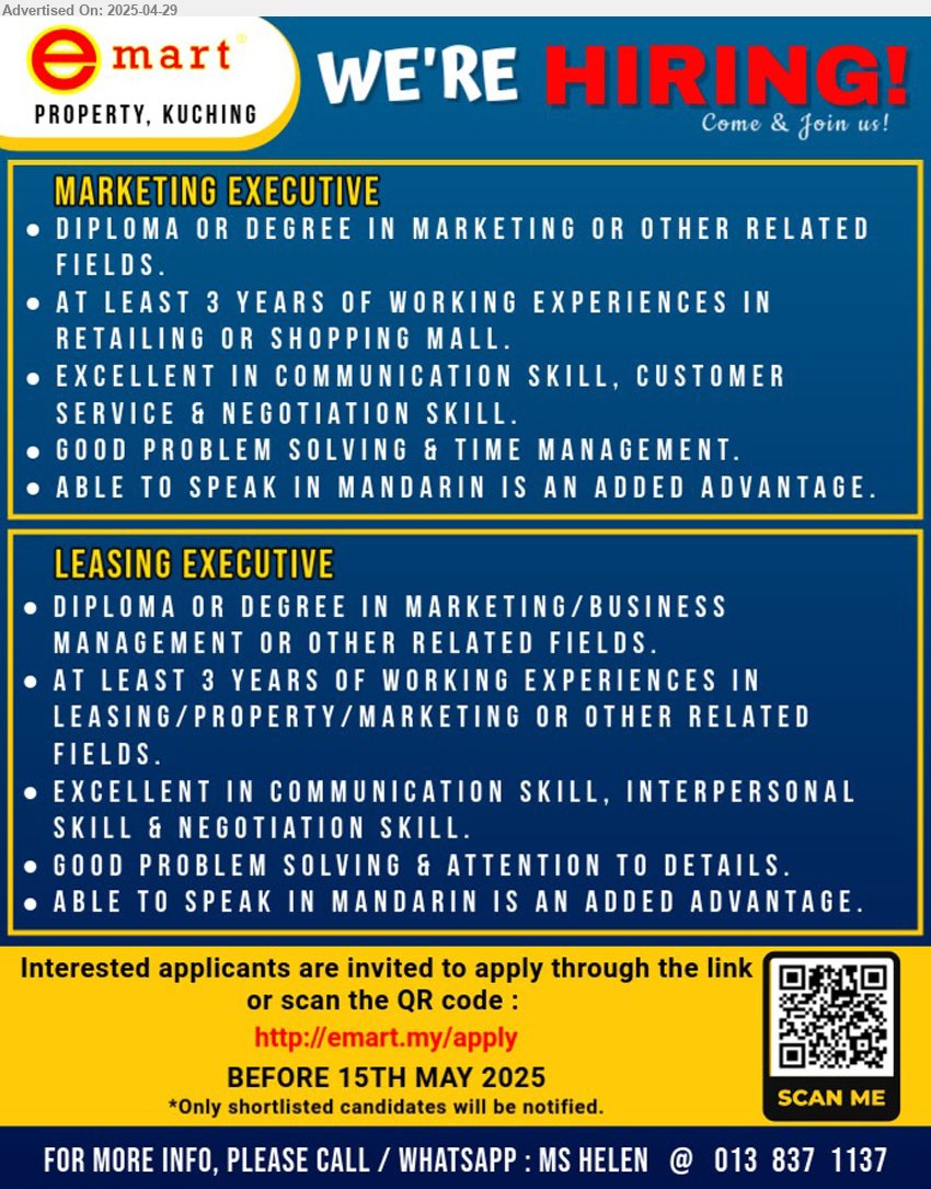 EMART - 1. MARKETING EXECUTIVE (Kuching), Diploma or Degree in Marketing, 3 yrs. exp.,...
2. LEASING EXECUTIVE (Kuching), Diploma or Degree in Marketing/ Business Management, 3 yrs. exp.,...
Scan Qr code / http://emart.my/apply
or Contact: 013-8371137 Email resume.