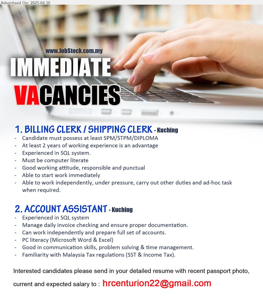 ADVERTISER - 1. BILLING CLERK / SHIPPING CLERK (Kuching), SPM/STPM/DIPLOMA, 2 yrs. exp., Experienced in SQL system....
2. ACCOUNT ASSISTANT (Kuching), Experienced in SQL system, Familiarity with Malaysia Tax regulations (SST & Income Tax).,...
Email resume.