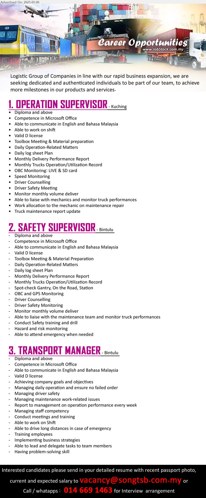 ADVERTISER (Logistics Group of Companies) - 1. OPERATION SUPERVISOR (Kuching), Diploma & above, Able to work on shift, D license, daily operation-related matters, ...
2. SAFETY SUPERVISOR (Bintulu), Diploma & above, D license, driver safety monitoring, conduct safety training and drill,...
3. TRANSPORT MANAGER (Bintulu), Diploma & above, D license, managing daily operation, staff, meeting / training, ...
Call / whatapps : 014-6691463 / Email resume.