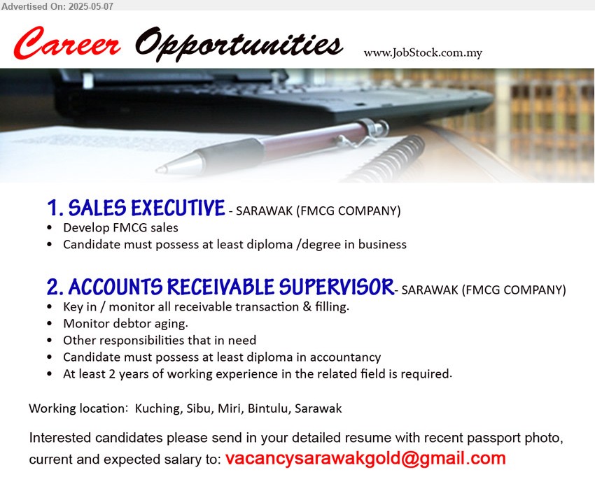 ADVERTISER - 1. SALES EXECUTIVE (Kuching, Sibu, Miri, Bintulu), Diploma /Degree in Business, Develop FMCG sales,...
2. ACCOUNTS RECEIVABLE SUPERVISOR (Kuching, Sibu, Miri, Bintulu), Min. Diploma in Accountancy, 2 yrs. exp.,...
Email resume.
