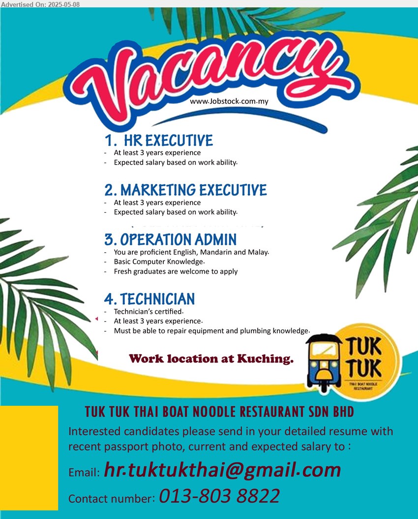 TUK TUK THAI BOAT NOODLE RESTAURANT - 1. HR EXECUTIVE (Kuching), At least 3 years experience,...
2. MARKETING EXECUTIVE (Kuching), At least 3 years experience,...
3. OPERATION ADMIN (Kuching), Fresh graduates are welcome to apply.
4. TECHNICIAN (Kuching), Technician’s certified, At least 3 years experience, repair equipments, ...
Call 013-8038822 / Email resume.
