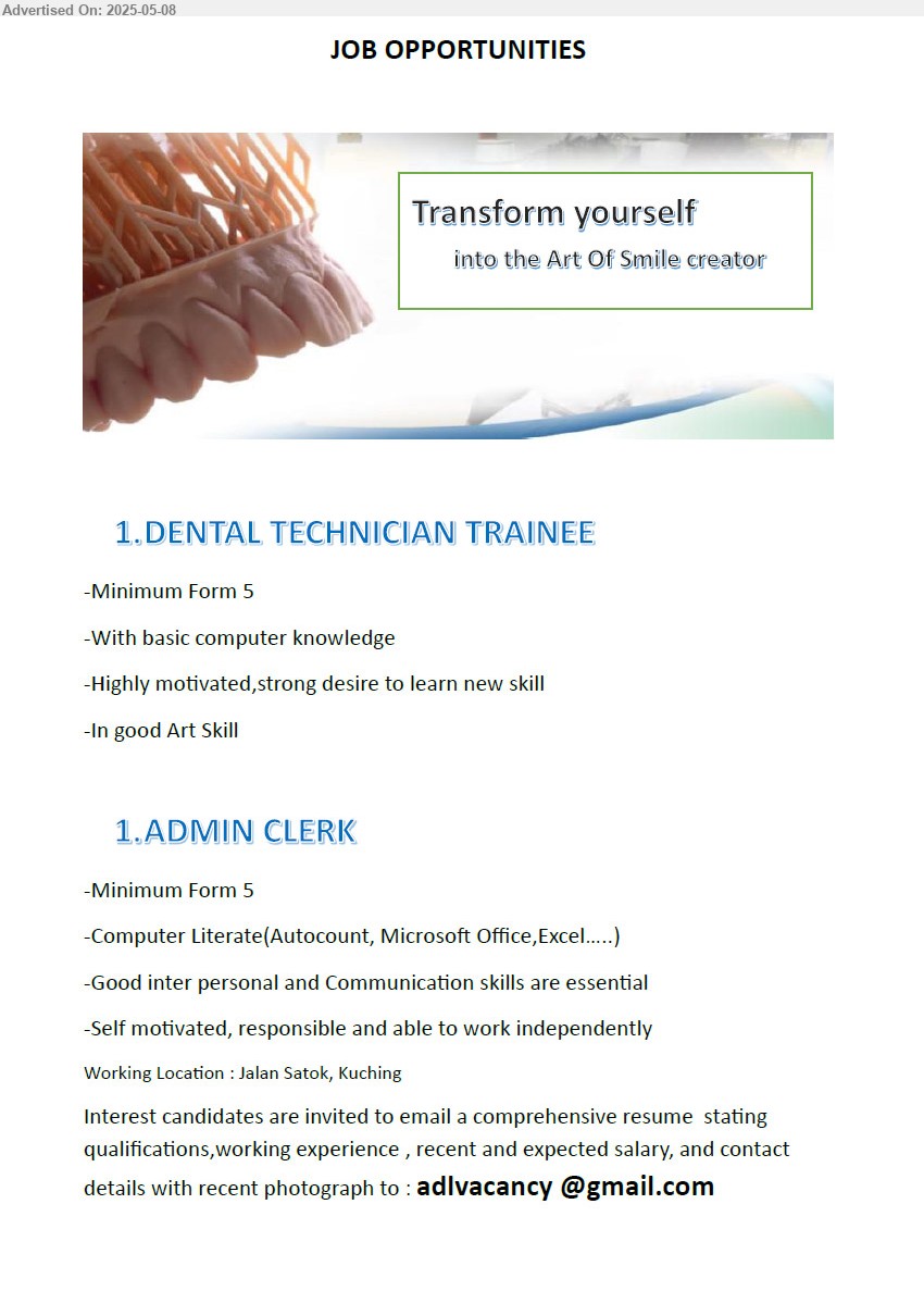 ADVERTISER - 1. DENTAL TECHNICIAN TRAINEE (Kuching), Minimum Form 5, With basic computer knowledge, good Art Skill,...
2. ADMIN CLERK (Kuching), Minimum Form 5, Good inter personal and Communication skills are essential...
Email resume.