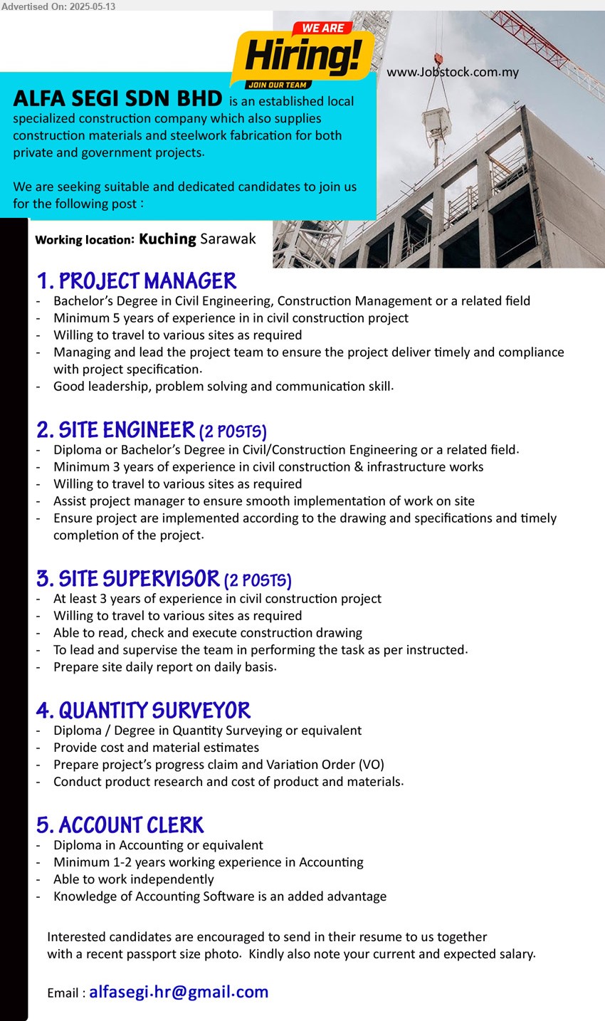 ALFA SEGI SDN BHD - 1. PROJECT MANAGER (Kuching), Bachelor’s Degree in Civil Engineering, Construction Management,...
2. SITE ENGINEER (Kuching), 2 posts, Diploma or Bachelor’s Degree in Civil/Construction Engineering,...
3. SITE SUPERVISOR (Kuching), 2 posts, At least 3 years of experience in civil construction project, Willing to travel to various sites as required,...
4. QUANTITY SURVEYOR (Kuching), Diploma / Degree in Quantity Surveying,...
5. ACCOUNT CLERK (Kuching), Diploma in Accounting, 1-2 yrs. exp.,...
Email resume.