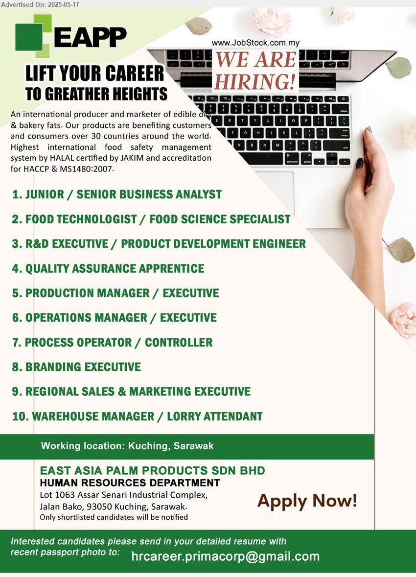 EAST ASIA PALM PRODUCTS SDN BHD - 1. JUNIOR / SENIOR BUSINESS ANALYST (Kuching).
2. FOOD TECHNOLOGIST / FOOD SCIENCE SPECIALIST (Kuching).
3. R&D EXECUTIVE / PRODUCT DEVELOPMENT ENGINEER (Kuching).
4. QUALITY ASSURANCE APPRENTICE (Kuching).
5. PRODUCTION MANAGER / EXECUTIVE (Kuching).
6. OPERATIONS MANAGER / EXECUTIVE (Kuching).
7. PROCESS OPERATOR / CONTROLLER (Kuching).
8. BRANDING EXECUTIVE (Kuching).
9. REGIONAL SALES & MARKETING EXECUTIVE (Kuching).
10. WAREHOUSE MANAGER / LORRY ATTENDANT (Kuching).
Email resume.