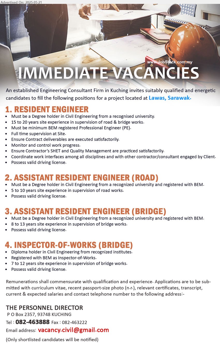 ADVERTISER (Engineering Consultant Firm) - 1. RESIDENT ENGINEER (Lawas), Must be a Degree holder in Civil Engineering from a recognised university, 15 to 20 yrs. exp.,...
2. ASSISTANT RESIDENT ENGINEER (ROAD) (Lawas), Must be a Degree holder in Civil Engineering from a recognized university and registered with BEM, 5 to 10 yrs. exp.,...
3. ASSISTANT RESIDENT ENGINEER (BRIDGE) (Lawas), Must be a Degree holder in Civil Engineering from a recognized university and registered with BEM, 8 to 13 yrs. exp.,...
4. INSPECTOR-OF-WORKS (BRIDGE) (Lawas), Diploma holder in Civil Engineering from recognized institutes, Registered with BEM as Inspector-of-Works.,...
Call 082-463888 / Email resume.
