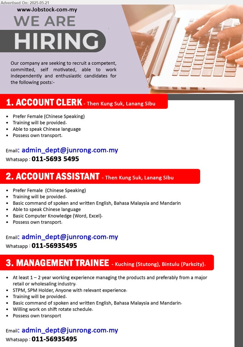 ADVERTISER - 1. ACCOUNT CLERK (Sibu), Training will be provided, Possess own transport, ,...
2. ACCOUNT ASSISTANT (Sibu), Training will be provided, Basic Computer Knowledge (Word, Excel),...
3. MANAGEMENT TRAINEE (Kuching, Bintulu), STPM, SPM Holder, At least 1 – 2 year working experience managing the products and preferably from a major retail or wholesaling industry.,...
Whatsapp : 011-56935495 / email resume.