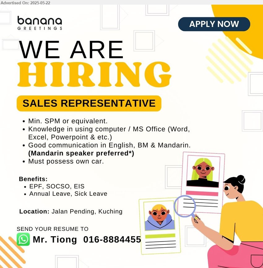 BANANA GREETINGS SDN BHD - SALES REPRESENTATIVE (Kuching), SPM, Good communication in English, BM & Mandarin, possess own car,...
Whatsapp resume to 016-8884455
