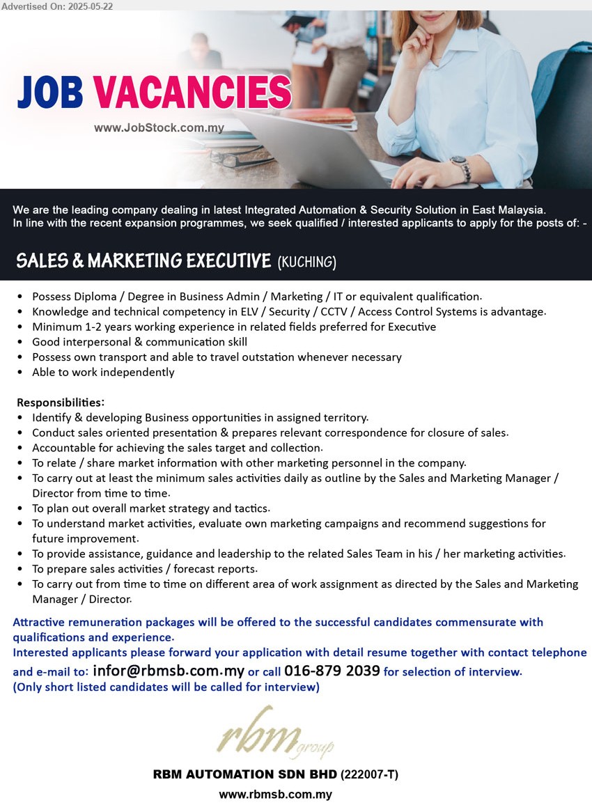 RBM AUTOMATION SDN BHD - SALES & MARKETING EXECUTIVE (Kuching), Diploma / Degree in Business Admin / Marketing / IT, Knowledge and technical competency in ELV / Security / CCTV / Access Control Systems is advantage, 1-2 yrs. exp.,...
Call 016-879 2039 / Email resume.