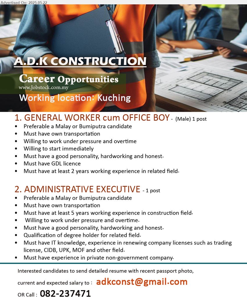 A.D.K CONSTRUCTION - 1. GENERAL WORKER cum OFFICE BOY (Kuching), Must have GDL licence, Must have at least 2 years working experience,...
2. ADMINISTRATIVE EXECUTIVE (Kuching), Must have IT knowledge, experience in renewing company licenses such as trading
license, CIDB, UPK, MOF and other field.,...
Call 082-237471 or Email resume.