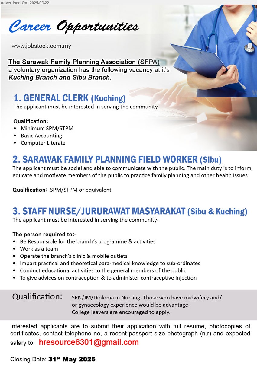 SARAWAK FAMILY PLANNING ASSOCIATION - 1. GENERAL CLERK (Kuching), SPM/ STPM, Basic Accounting,...
2. SARAWAK FAMILY PLANNING FIELDWORKER (Sibu), SPM/ STPM, the applicant must be social and able to communicate with the public,...
3. STAFF NURSE/JURURAWAT MASYARAKAT (Kuching, Sibu), The applicant must be interested in serving the community, Be Responsible for the branch’s programme & activities,...
Email resume.