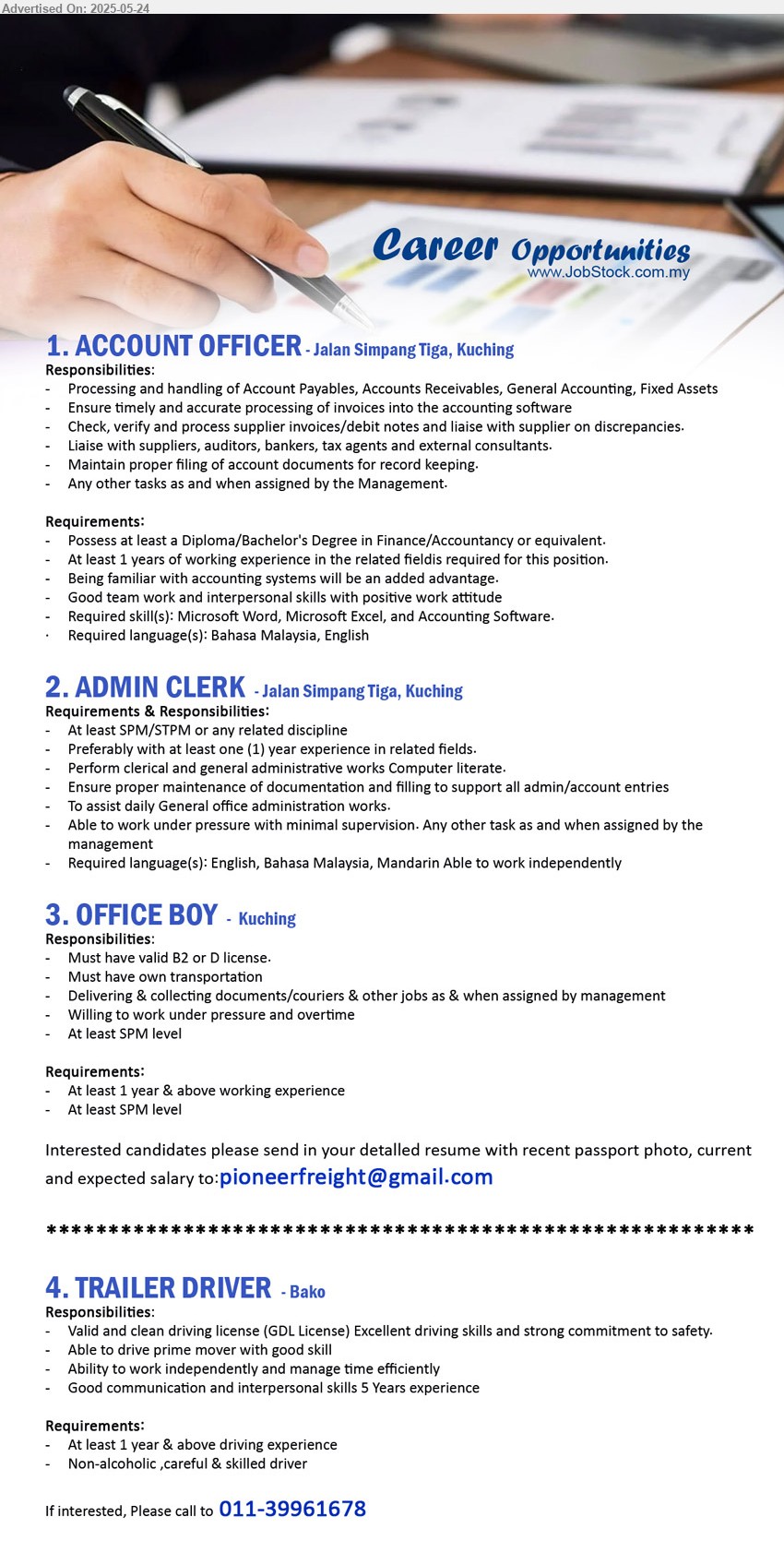 ADVERTISER - 1. ACCOUNT OFFICER (Kuching), Diploma/Bachelor's Degree in Finance/Accountancy, 1 yr. exp.,...
2. ADMIN CLERK (Kuching), SPM/STPM, 1 yr. exp., Perform clerical and general administrative works,...
3. OFFICE BOY (Kuching), SPM, 1 yr. exp., Must have valid B2 or D license,...
Email resume.
4. TRAILER DRIVER (Kuching), 1 yr. exp., Valid and clean driving license (GDL License) Excellent driving skills and strong commitment to safety.,...
call to 011-39961678