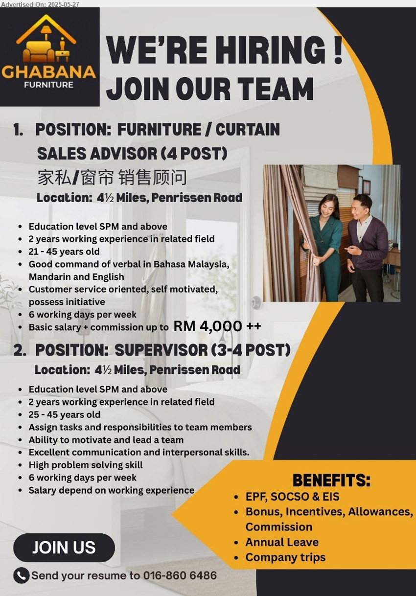 GHABANA FURNITURE - 1. FURNITURE / CURTAIN SALES ADVISOR 家私/窗帘 销售顾问 (Kuching), 4 posts, Basic salary + commission up to RM 4,000 ++, SPM and above, 2 yrs. exp., 21 - 45 years old...
2. SUPERVISOR (Kuching), 3-4 posts, SPM & above, 2 yrs. exp., 21 - 45 years old, excellent communication and interpersonal skills...
EPF, SOCSO, EIS, Bonus, Incentive, Allowances, Commission, Annual Leave, company trips...
Send your resume to 016-8606486