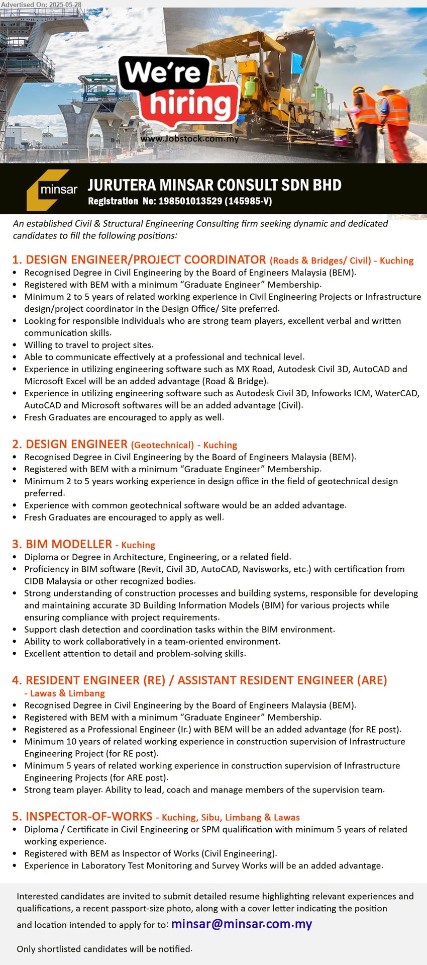 JURUTERA MINSAR CONSULT SDN BHD - 1. DESIGN ENGINEER/PROJECT COORDINATOR (Roads & Bridges/ Civil)  (Kuching), Recognised Degree in Civil Engineering by the Board of Engineers Malaysia (BEM), Registered with BEM with a minimum “Graduate Engineer” Membership.,...
2. DESIGN ENGINEER (Geotechnical) (Kuching), Recognised Degree in Civil Engineering by the Board of Engineers Malaysia (BEM), Registered with BEM with a minimum “Graduate Engineer” Membership,...
3. BIM MODELLER (Kuching), Diploma or Degree in Architecture, Engineering, Proficiency in BIM software (Revit, Civil 3D, AutoCAD, Navisworks, etc.) ,...
4. RESIDENT ENGINEER (RE) / ASSISTANT RESIDENT ENGINEER (ARE) (Lawas, Limbang), Recognised Degree in Civil Engineering by the Board of Engineers Malaysia (BEM), Registered with BEM with a minimum “Graduate Engineer” Membership.,...
5. INSPECTOR-OF-WORKS (Kuching, Sibu, Limbang & Lawas), Diploma / Certificate in Civil Engineering or SPM qualification with minimum 5 years of related working experience.,...
Email resume.