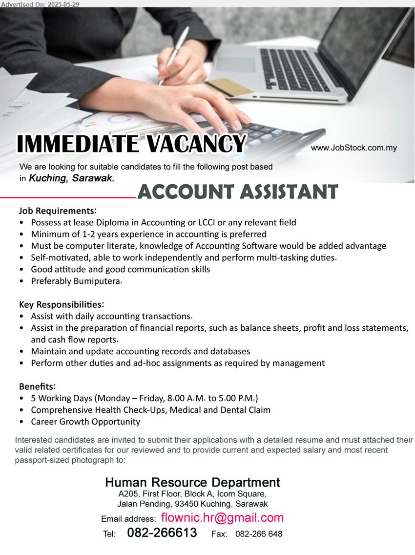 ADVERTISER - ACCOUNT ASSISTANT (Kuching), at lease Diploma in Accounting or LCCI or any relevant field, min. 1-2 years experience in accounting is preferred, knowledge of Accounting Software would be added advantage,...
Call 082-266613 or Email resume.
