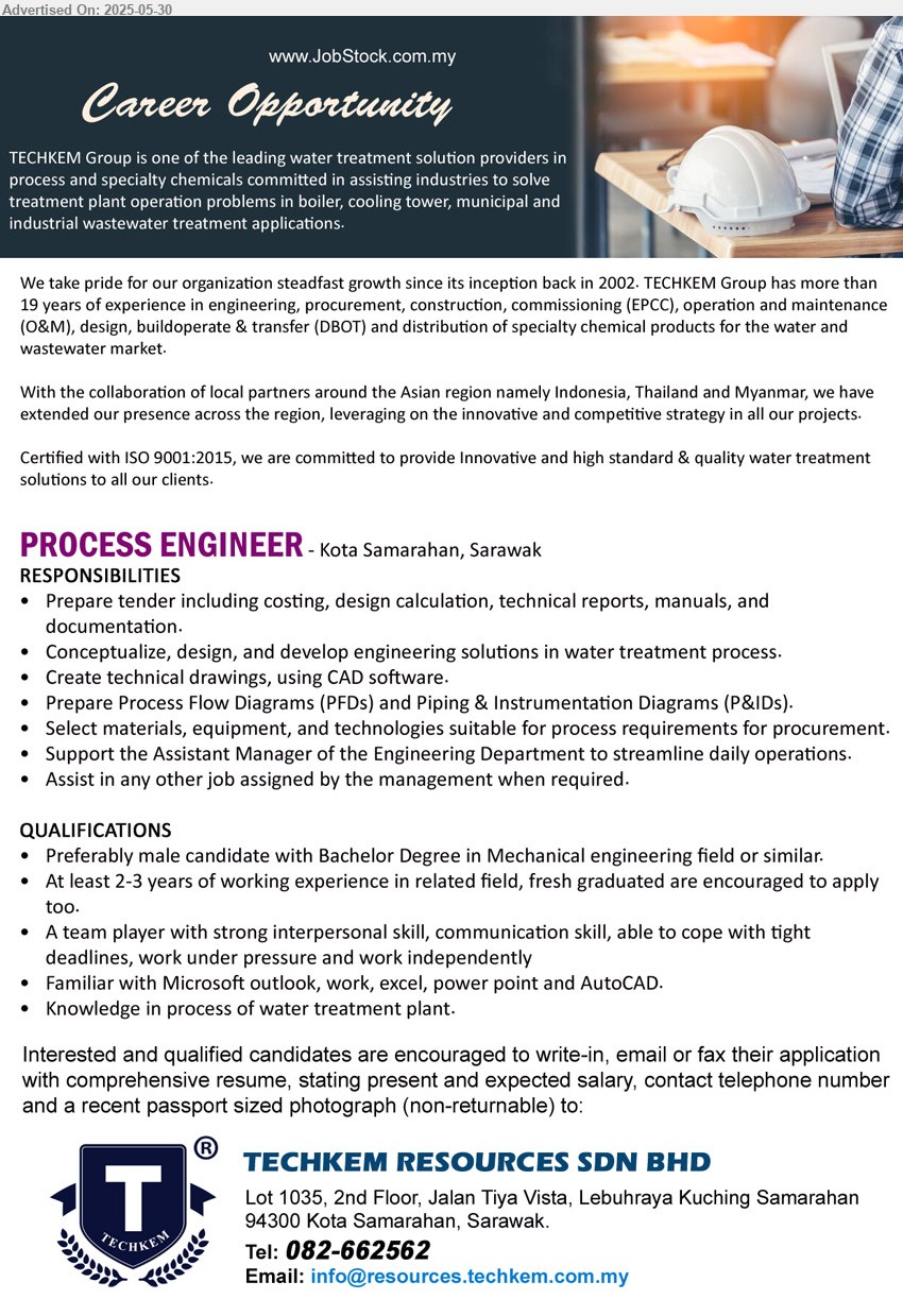 TECHKEM RESOURCES SDN BHD - PROCESS ENGINEER (Kota Samarahan), Preferably male candidate with Bachelor Degree in Mechanical Engineering, 2-3 yrs. exp., Knowledge in process of water treatment plant,...
Call 082-662562 / Email resume.