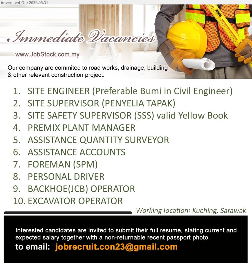 ADVERTISER - 1. SITE ENGINEER (Kuching).
2. SITE SUPERVISOR (PENYELIA TAPAK) (Kuching).
3. SITE SAFETY SUPERVISOR (SSS) (Kuching).
4. PREMIX PLANT MANAGER (Kuching).
5. ASSISTANCE QUANTITY SURVEYOR (Kuching).
6. ASSISTANCE ACCOUNTS (Kuching).
7. FOREMAN (Kuching).
8. PERSONAL DRIVER(Kuching).
9. BACKHOE(JCB) OPERATOR (Kuching).
10. EXCAVATOR OPERATOR(Kuching).
Email resume.
