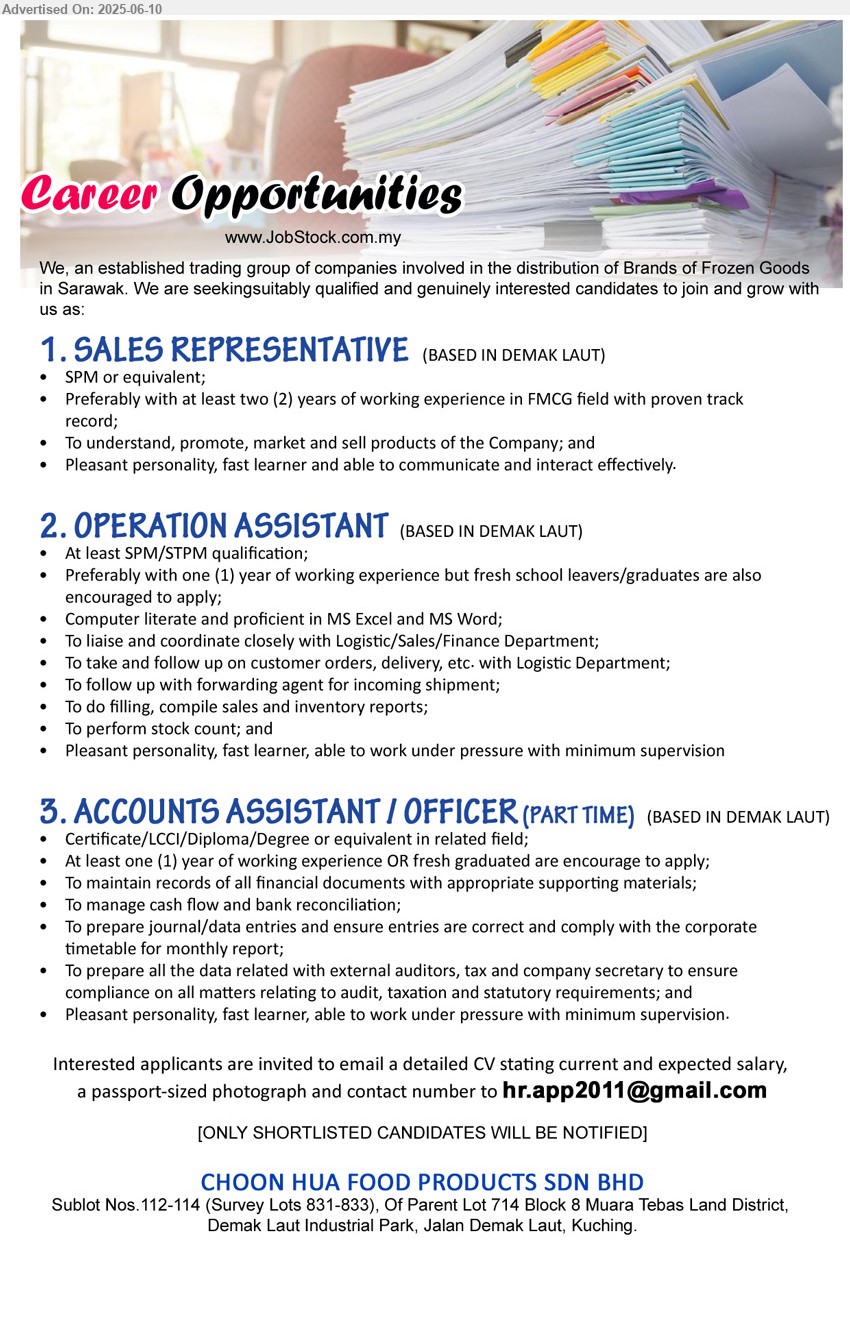 CHOON HUA FOOD PRODUCTS SDN BHD - 1. SALES REPRESENTATIVE (Kuching), SPM, Preferably with at least two (2) years of working experience in FMCG field,...
2. OPERATION ASSISTANT (Kuching), SPM/STPM qualification; Preferably with one (1) year of working experience but fresh school leavers/graduates are also encouraged to apply;,...
3. ACCOUNTS ASSISTANT / OFFICER (Kuching), Part time, Certificate/LCCI/Diploma/Degree. At least one (1) year of working experience OR fresh graduated are encourage to apply;,...
Email resume.