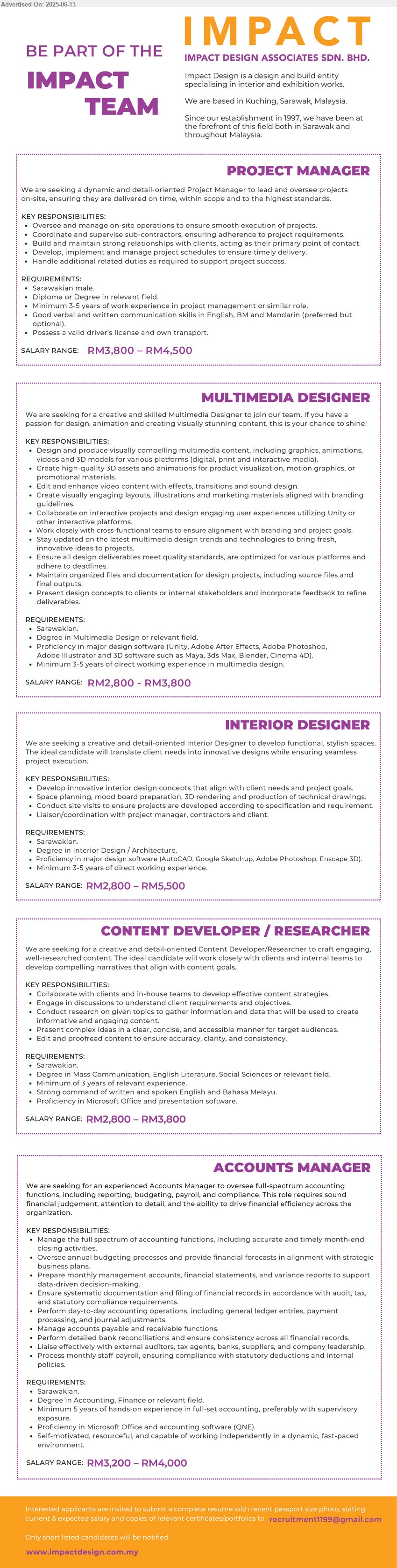 IMPACT DESIGN ASSOCIATES SDN BHD - 1. PROJECT MANAGER (Kuching), Male, RM 3800 - RM 4500, Diploma or Degree, 3-5 yrs. exp. in project management or similar, ...
2. MULTIMEDIA DESIGNER (Kuching), RM2800 - RM 3800, Degree in Multimedia Design or relevant, 3-5 yrs exp. in multimedia design, ...
3. INTERIOR DESIGNER (Kuching), RM2800 - RM 5500, Degree in Interior Design / Architecture, 3-5 yrs exp., ...
4. CONTENT DEVELOPER / RESEARCHER (Kuching), RM2800 - RM 3800, Degree in Mass Communication, English literate, Social Science, 3 yrs exp., ...
5. ACCOUNTS MANAGER (Kuching), RM3200 - RM 4000, Degree in Accounting, Finance or relevant, 5 yrs. exp., ...
Email resume.

