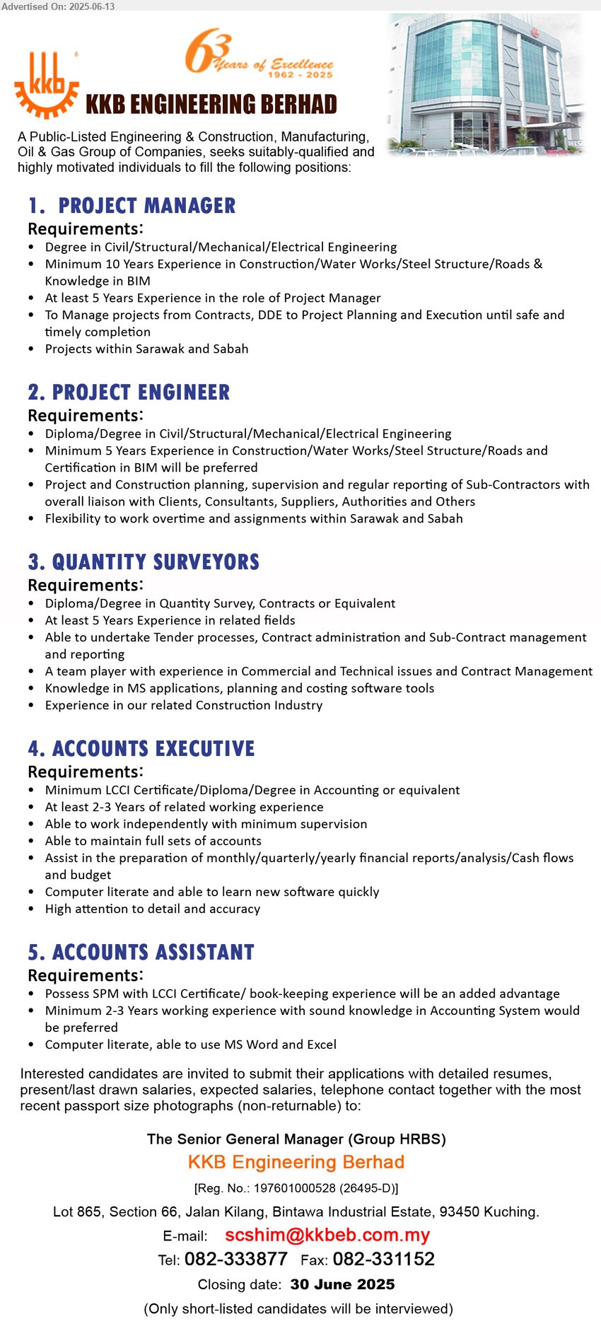KKB ENGINEERING BERHAD - 1. PROJECT MANAGER (Kuching), Degree in Civil/Structural/Mechanical/Electrical Engineering, 10 yrs. exp.,...
2. PROJECT ENGINEER (Kuching), Diploma/Degree in Civil/Structural/Mechanical/Electrical Engineering, 5 yrs. exp.,...
3. QUANTITY SURVEYORS (Kuching), Diploma/Degree in Quantity Survey, Contracts, 5 yrs. exp.,...
4. ACCOUNTS EXECUTIVE (Kuching), LCCI Certificate/Diploma/Degree in Accounting, 2-3 yrs. exp.,...
5. ACCOUNTS ASSISTANT (Kuching), SPM with LCCI Certificate/ book-keeping experience, 2-3 yrs. exp.,...
Call 082-333877 / Email resume.
