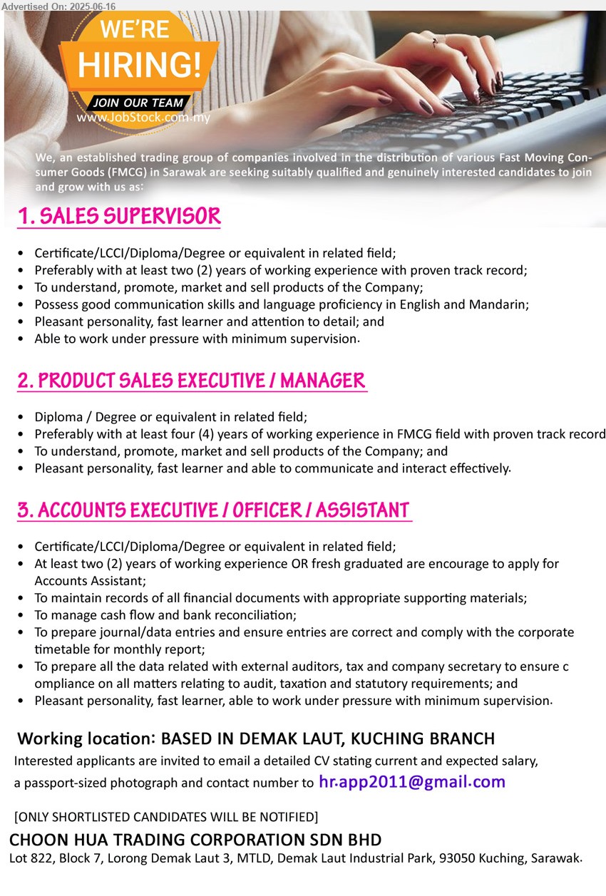 ADVERTISER - 1. SALES SUPERVISOR (Kuching), Certificate/LCCI/Diploma/Degree, Preferably with at least two (2) years of working experience with proven track record;,...
2. PRODUCT SALES EXECUTIVE / MANAGER (Kuching), Diploma / Degree or equivalent in related field; Preferably with at least four (4) years of working experience in FMCG field with proven track record;,...
3. ACCOUNTS EXECUTIVE / OFFICER / ASSISTANT (Kuching), Certificate/LCCI/Diploma/Degree, At least two (2) years of working experience OR fresh graduated are encourage to apply for Accounts Assistant;,...
Email resume.