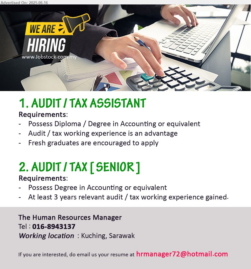 ADVERTISER - 1. AUDIT / TAX ASSISTANT (Kuching), Diploma / Degree in Accounting, Fresh graduates are encouraged to apply
,...
2. AUDIT / TAX [SENIOR] (Kuching), Degree in Accounting, At least 3 years relevant audit / tax working experience gained,...
Call 016-8943137 / Email resume.