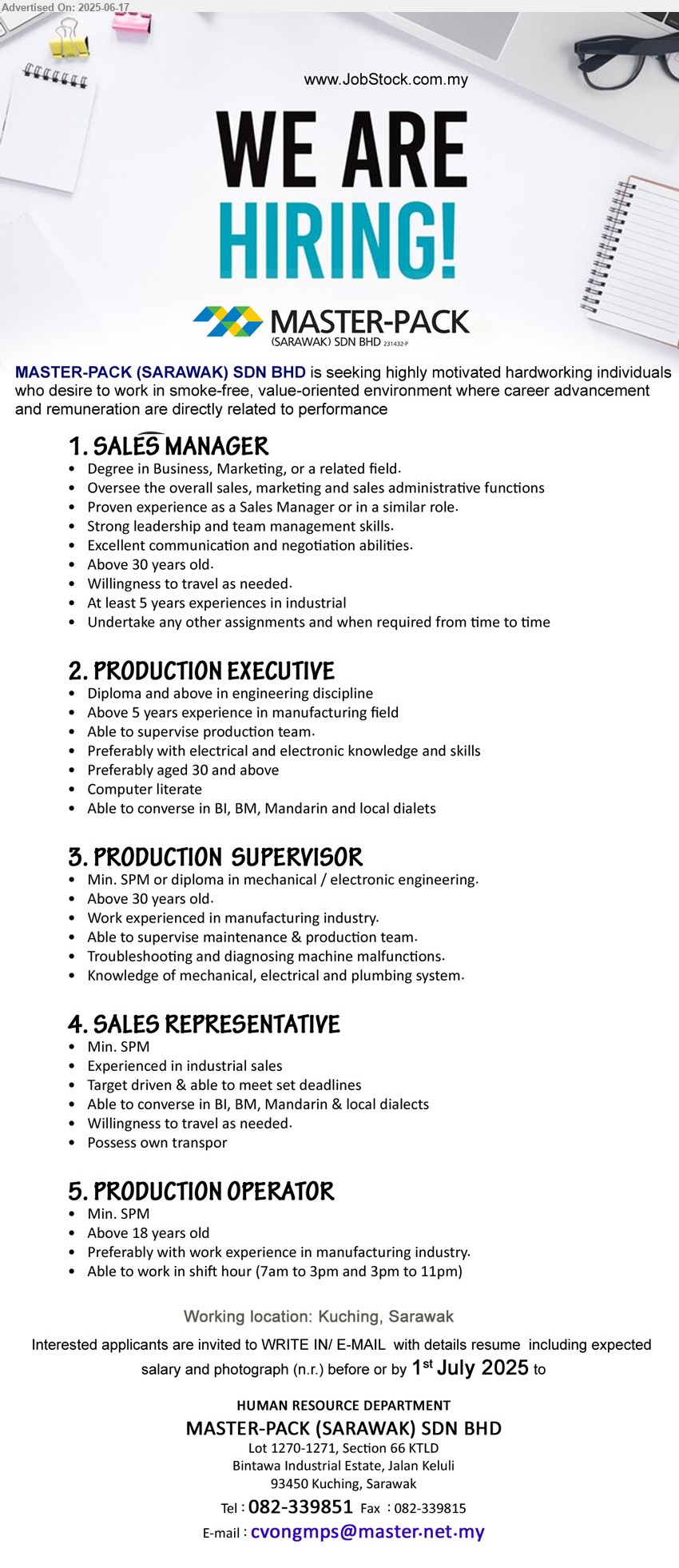 MASTER-PACK (SARAWAK) SDN BHD - 1. SALES MANAGER (Kuching), Degree in Business, Marketing, Oversee the overall sales, marketing and sales administrative functions,...
2. PRODUCTION EXECUTIVE (Kuching), Diploma and above in Engineering discipline, Above 5 years experience in manufacturing field,...
3. PRODUCTION SUPERVISOR (Kuching), SPM or Diploma in Mechanical / Electronic engineering, Knowledge of Mechanical, Electrical and Plumbing system,...
4. SALES REPRESENTATIVE (Kuching), SPM, Experienced in industrial sales,...
5. PRODUCTION OPERATOR (Kuching), SPM, preferably with work experience in manufacturing industry.,...
Call 082-339851 / Email resume.