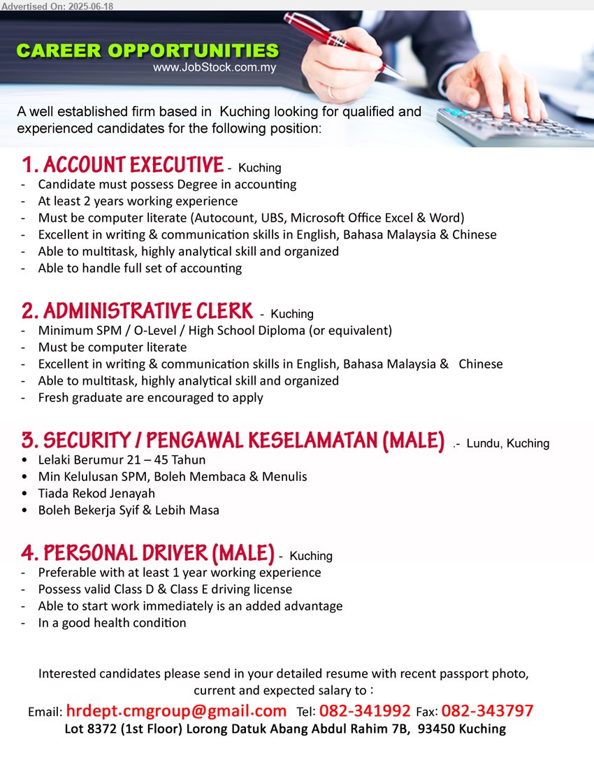 ADVERTISER - 1. ACCOUNT EXECUTIVE (Kuching), Degree in Accounting, At least 2 years working experience ,...
2. ADMINISTRATIVE CLERK (Kuching), SPM / O-Level / High School Diploma (or equivalent), Fresh graduate are encouraged to apply,...
3. SECURITY / PENGAWAL KESELAMATAN (MALE) (Kuching - Lundu), Lelaki Berumur 21 – 45 Tahun, Min Kelulusan SPM, Boleh Membaca & Menulis,...
4. PERSONAL DRIVER (MALE) (Kuching), Preferable with at least 1 year working experience , Possess valid Class D & Class E driving license,...
Email resume.