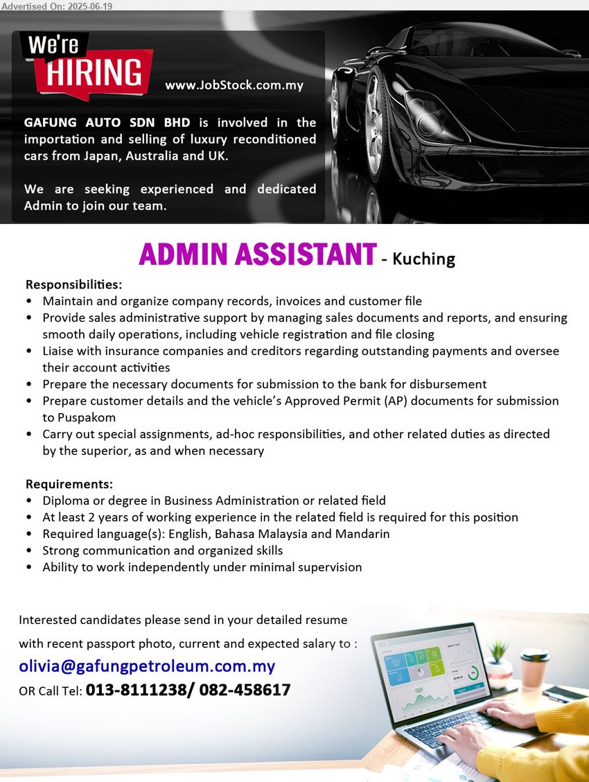 GAFUNG AUTO SDN BHD - ADMIN ASSISTANT (Kuching), Diploma or Degree in Business Administration, At least 2 years of working experience in the related field is required for this position,...
Call 013-8111238 / 082-458617 / Email resume.
