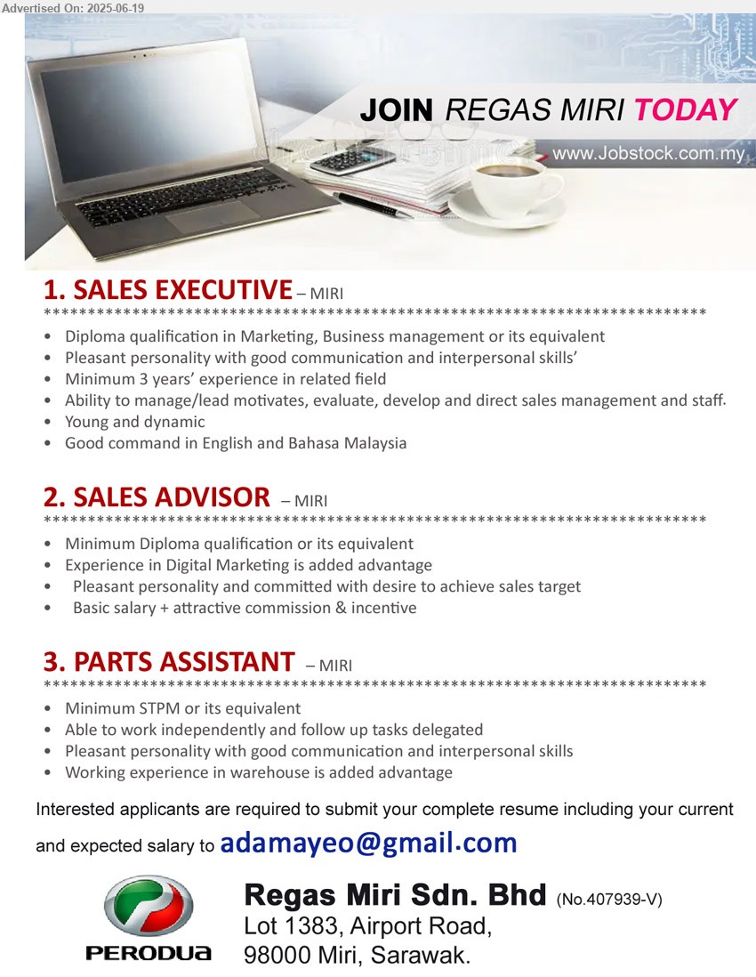 REGAS MIRI SDN BHD - 1. SALES EXECUTIVE (Miri), Diploma qualification in Marketing, Business management, Min. 3 yrs. exp.,...
2. SALES ADVISOR (Miri), Diploma qualification, Experience in Digital Marketing is added advantage,...
3. PARTS ASSISTANT (Miri), STPM, Able to work independently and follow up tasks delegated,...
Email resume.