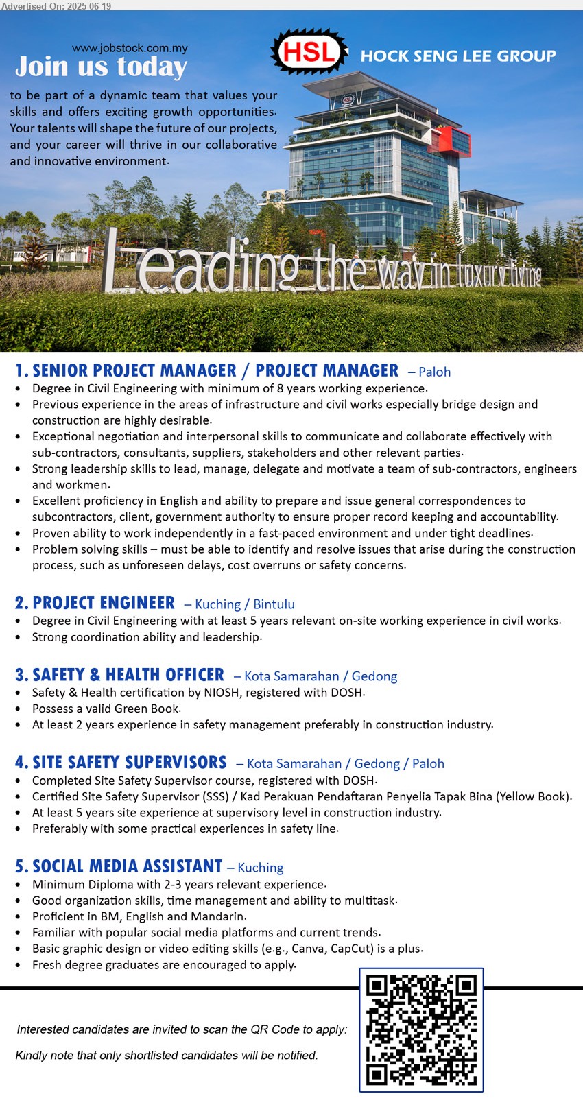 HOCK SENG LEE GROUP - 1. SENIOR PROJECT MANAGER / PROJECT MANAGER (Paloh), Degree in Civil Engineering with minimum of 8 years working experience,...
2. PROJECT ENGINEER (Kuching/ Bintulu), Degree in Civil Engineering with at least 5 years relevant on-site working experience in civil works.,...
3. SAFETY & HEALTH OFFICER (Kota Samarahan / Gedong), Safety & Health certification by NIOSH, registered with DOSH.,...
4. SITE SAFETY SUPERVISORS (Kota Samarahan / Gedong / Paloh), Completed Site Safety Supervisor course, registered with DOSH, Certified Site Safety Supervisor (SSS) / Kad Perakuan Pendaftaran Penyelia Tapak Bina (Yellow Book).,...
5. SOCIAL MEDIA ASSISTANT (Kuching), Diploma with 2-3 yrs. exp., Basic graphic design or video editing skills (e.g., Canva, CapCut) is a plus....
Interested candidates are invited to scan the QR Code to apply.