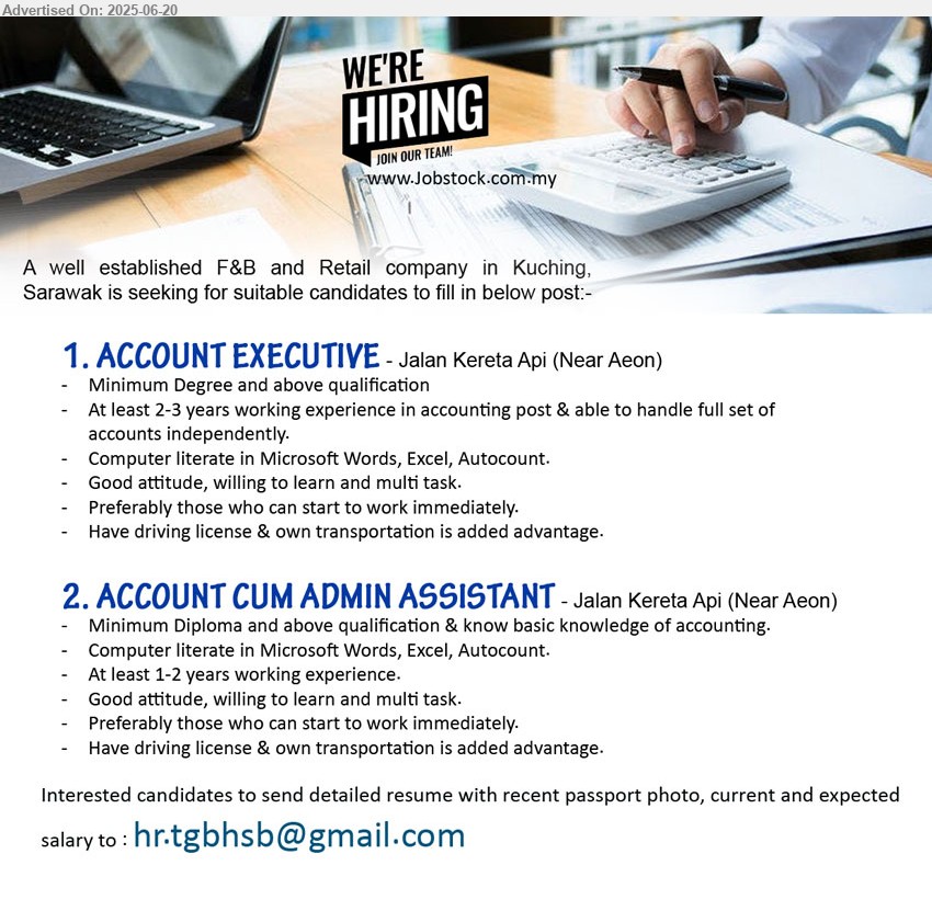 ADVERTISER (F&B and Retail Company) - 1. ACCOUNT EXECUTIVE (Kuching), Degree and above, At least 2-3 years working experience in accounting post & able to handle full set of accounts independently,...
2. ACCOUNT CUM ADMIN ASSISTANT (Kuching), Diploma and above qualification & know basic knowledge of accounting, 1-2 yrs. exp.,...
Email resume.