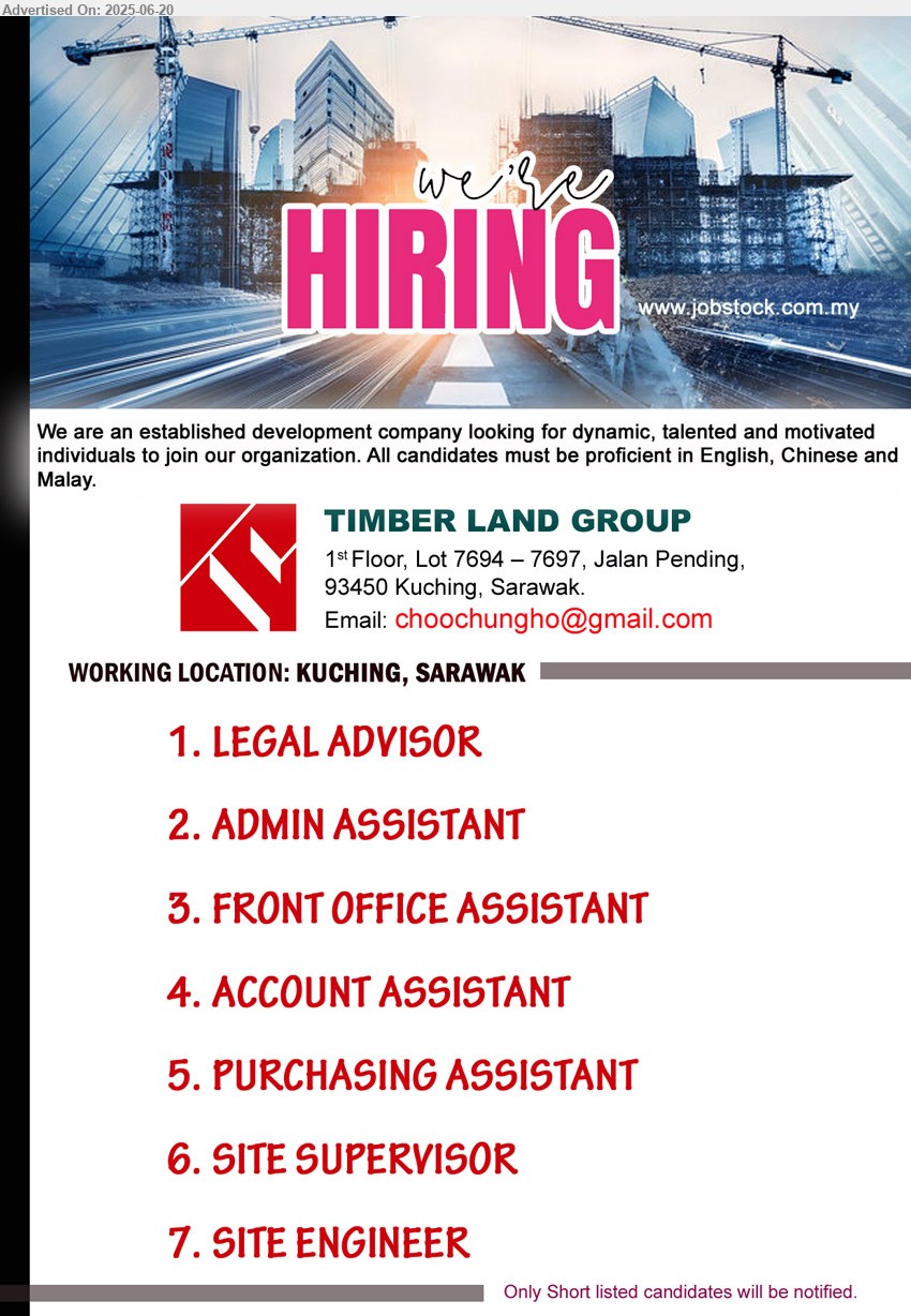 TIMBER LAND GROUP - 1. LEGAL ADVISOR (Kuching).
2. ADMIN ASSISTANT (Kuching).
3. FRONT OFFICE ASSISTANT (Kuching).
4. ACCOUNT ASSISTANT (Kuching).
5. PURCHASING ASSISTANT (Kuching).
6. SITE SUPERVISOR (Kuching).
7. SITE ENGINEER (Kuching).
Email resume.