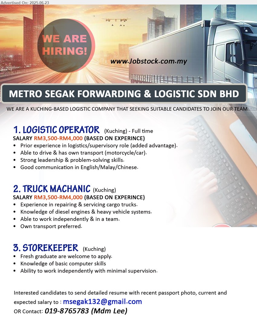 METRO SEGAK FORWARDING & LOGISTIC SDN BHD - 1. LOGISTIC OPERATOR (Kuching), RM3,500-RM4,000, Prior experience in logistics/supervisory role ,...
2. TRUCK MACHANIC (Kuching), RM3,500-RM4,000, Experience in repairing & servicing cargo trucks,...
3. STOREKEEPER (Kuching), Fresh graduate are welcome to apply, Knowledge of basic computer skills,...
Contact: 019-8765783 / Email resume.