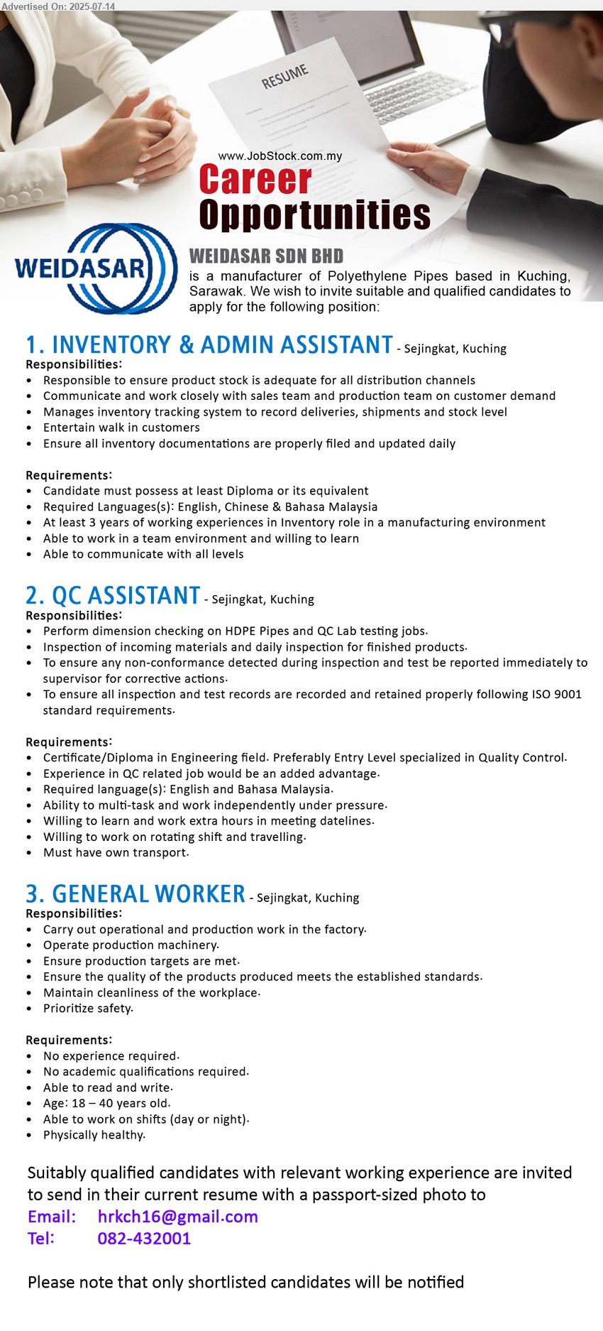 WEIDASAR SDN BHD - 1. INVENTORY & ADMIN ASSISTANT (Kuching), Diploma, At least 3 years of working experiences in Inventory role in a manufacturing environment,...
2. QC ASSISTANT (Kuching), Certificate/Diploma in Engineering field. Preferably Entry Level specialized in Quality Control, Perform dimension checking on HDPE Pipes and QC Lab testing jobs,...
3. GENERAL WORKER (Kuching), No experience required, No academic qualifications required,...
Call 082-432001 / Email resume.