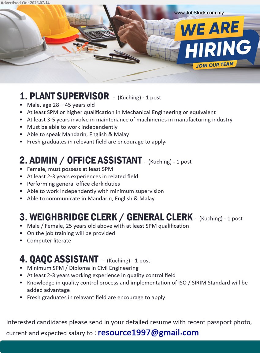 ADVERTISER - 1. PLANT SUPERVISOR (Kuching), Male, age 28 – 45 years old, At least SPM or higher qualification in Mechanical Engineering,...
2. ADMIN / OFFICE ASSISTANT (Kuching), Female, must possess at least SPM , At least 2-3 years experiences in related field,...
3. WEIGHBRIDGE CLERK / GENERAL CLERK (Kuching), Male / Female, 25 years old above with at least SPM qualification,...
4. QAQC ASSISTANT  (Kuching),  SPM / Diploma in Civil Engineering, At least 2-3 years working experience in quality control field,...
Email resume.
