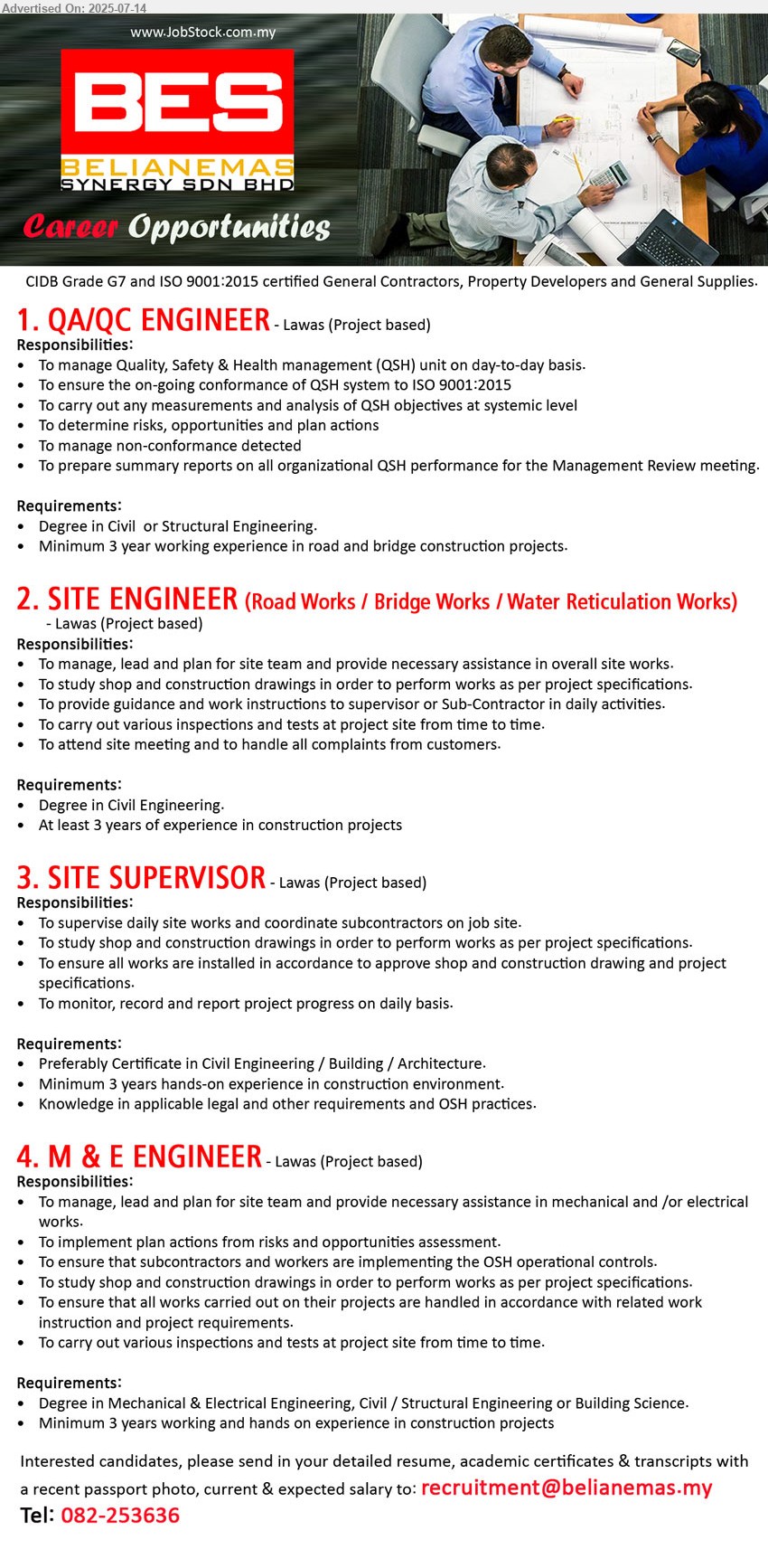 BELIANEMAS SYNERGY SDN BHD - 1. QA/QC ENGINEER (Lawas), Degree in Civil  or Structural Engineering, Minimum 3 year working experience in road and bridge construction projects.
,...
2. SITE ENGINEER (Road Works / Bridge Works / Water Reticulation Works)  (Lawas), Degree in Civil Engineering, At least 3 years of experience in construction projects
,...
3. SITE SUPERVISOR (Lawas),  Certificate in Civil Engineering / Building / Architecture 3 yrs. exp....
4. M & E ENGINEER (Lawas), Degree in Mechanical & Electrical Engineering, Civil / Structural Engineering or Building Science., Minimum 3 yrs. exp.,...
Call 082-253636 / Email resume.