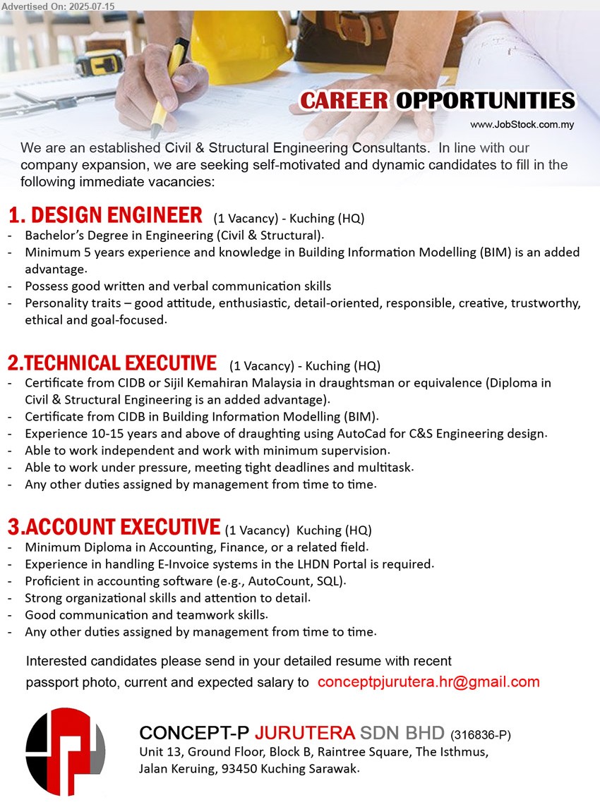 CONCEPT-P JURUTERA SDN BHD - 1. DESIGN ENGINEER (Kuching), Bachelor’s Degree in Engineering (Civil & Structural), Minimum 5 years experience and knowledge in Building Information Modelling (BIM) is an added advantage.,...
2.TECHNICAL EXECUTIVE  (Kuching), Certificate from CIDB or Sijil Kemahiran Malaysia in draughtsman or equivalence (Diploma in 
Civil & Structural Engineering is an added advantage).,...
3.ACCOUNT EXECUTIVE (Kuching), Diploma in Accounting, Finance, Experience in handling E-Invoice systems in the LHDN Portal is required.,...
Email resume.