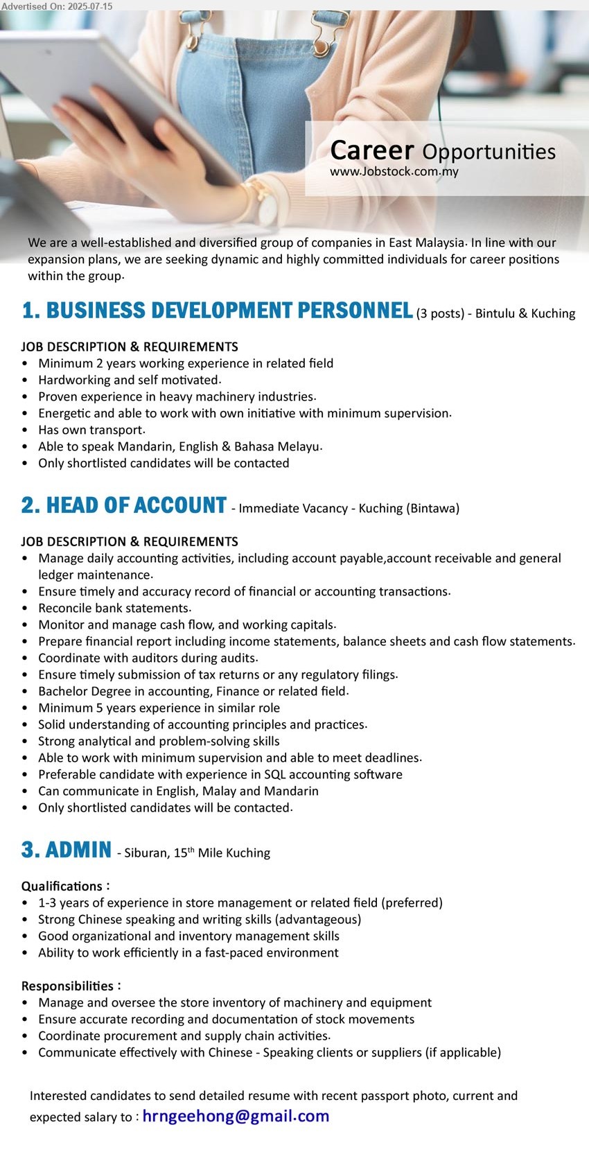 ADVERTISER - 1. BUSINESS DEVELOPMENT PERSONNEL (Bintulu, Kuching), 3 posts, 2 yrs. exp., Proven experience in heavy machinery industries.,...
2. HEAD OF ACCOUNT (Kuching), Bachelor Degree in Accounting, Finance, Preferable candidate with experience in SQL accounting software,...
3. ADMIN (Siburan), 1-3 years of experience in store management or related field (preferred),...
Email resume.