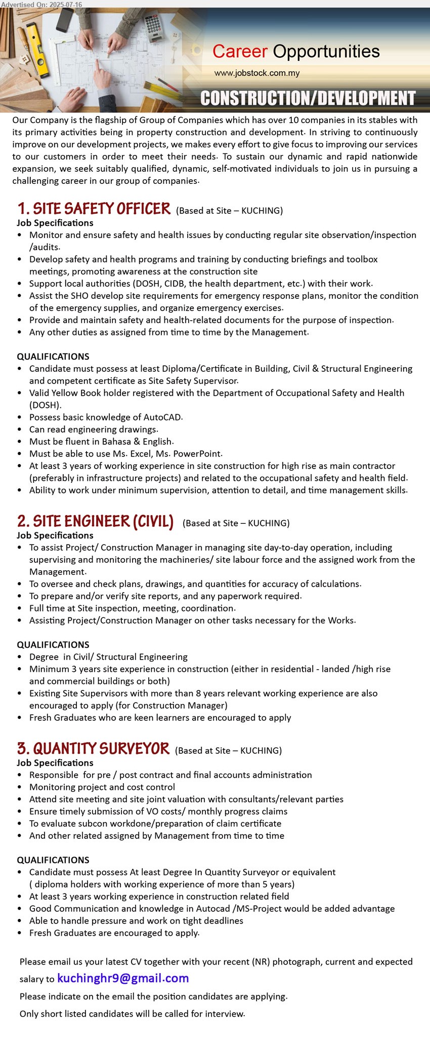 ADVERTISER (Construction/ Development) - 1. SITE SAFETY OFFICER (Kuching), Diploma/Certificate in Building, Civil & Structural Engineering and competent certificate as Site Safety Supervisor.,...
2. SITE ENGINEER (CIVIL)  (Kuching), Degree  in Civil/ Structural Engineering, Minimum 3 years site experience in construction,...
3. QUANTITY SURVEYOR (Kuching),  Degree In Quantity Surveyor, at least 3 yrs. exp., Fresh Graduates are encouraged to apply.,...
Email resume.